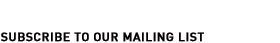 SUBSCRIBE TO OUR MAILING LIST